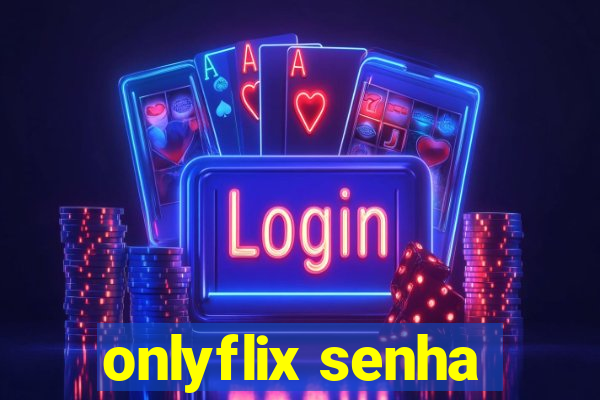 onlyflix senha